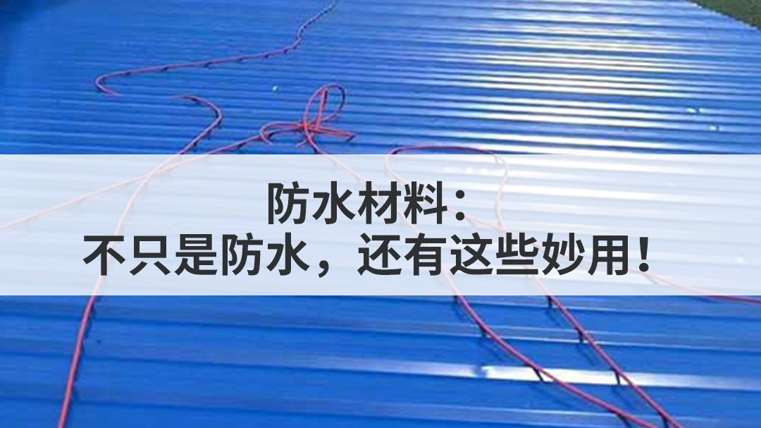 防水材料：不只是防水，还有这些妙用!